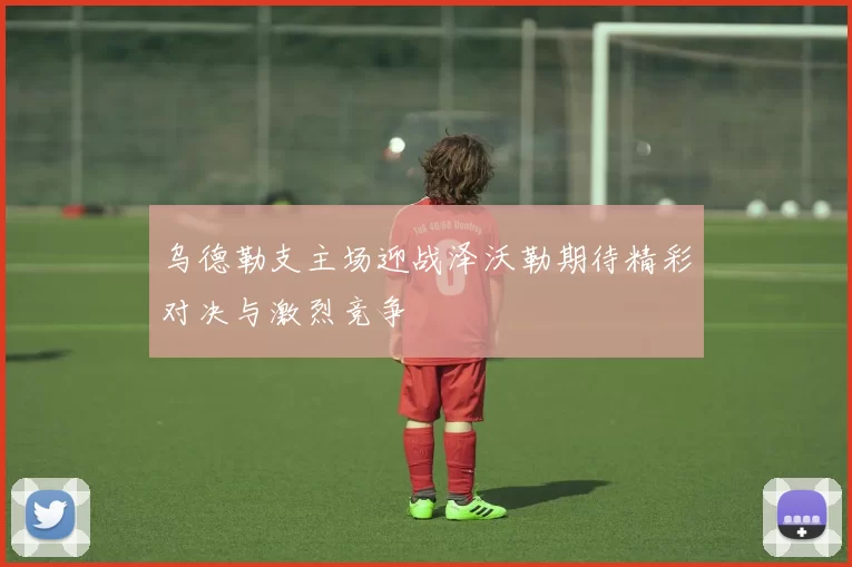 乌德勒支主场迎战泽沃勒期待精彩对决与激烈竞争