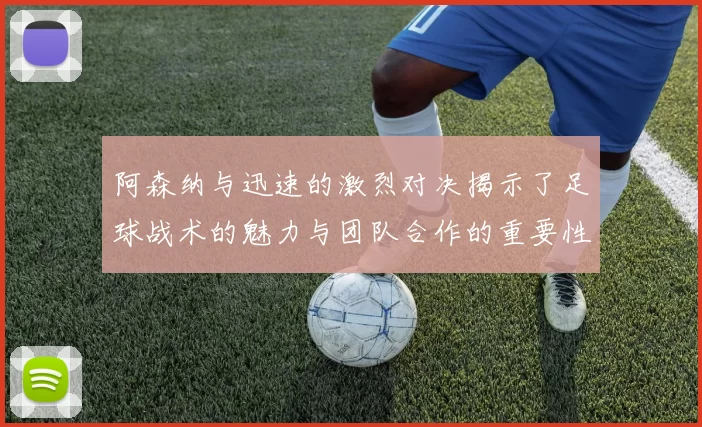 阿森纳与迅速的激烈对决揭示了足球战术的魅力与团队合作的重要性